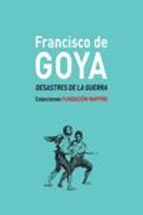 Francisco De Goya. Desastres De La Guerra