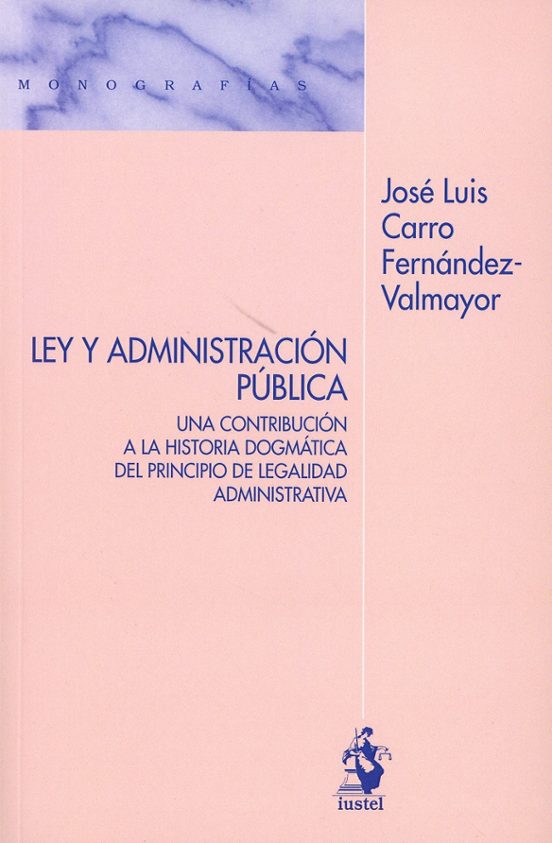 Ley Y Administración Pública. Una Contribución A La Historia Dogm Átic