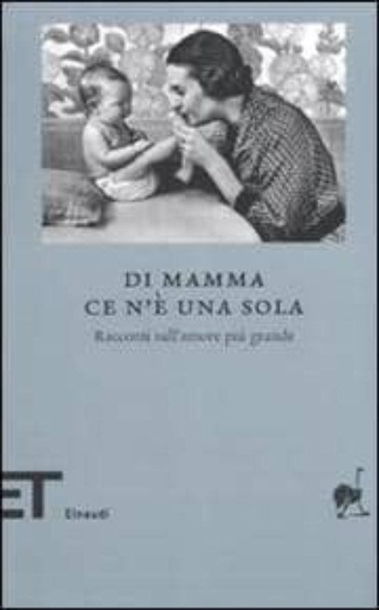 Di Mamma Ce N e una Sola: Racconti Materni