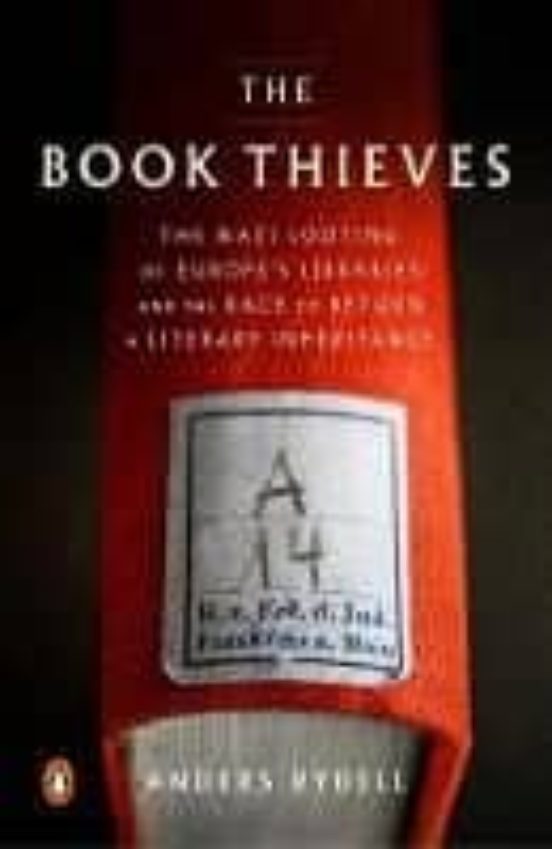 The Book Thieves : The Nazi Looting Of Europe S Libraries And The Race
