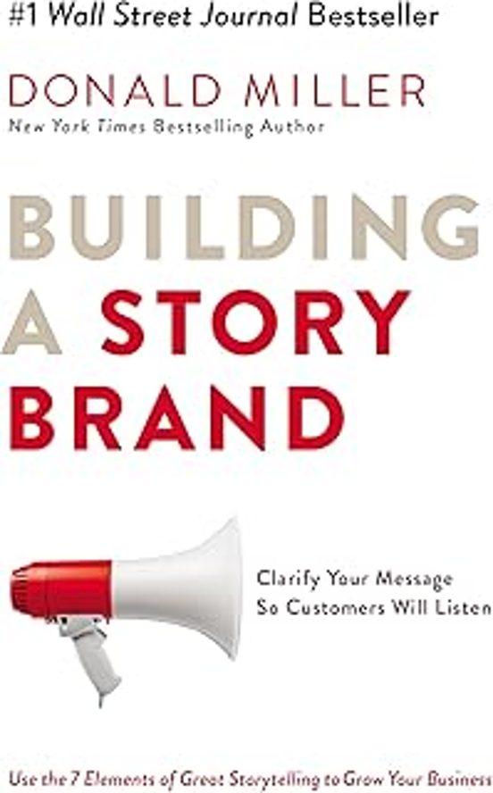 Building A Storybrand: Clarify Your Message So Customers Will Listen