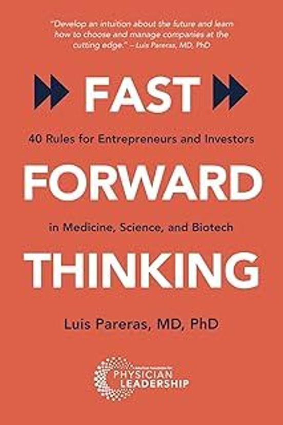 Fast Forward Thinking: 40 Rules For Entrepreneurs And Investors In Med