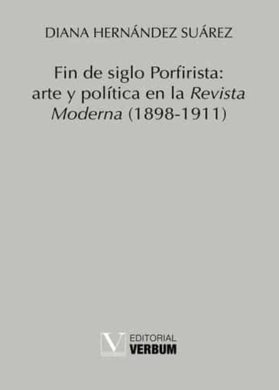 Fin De Siglo Porfirista: Arte Y Política En La Revista Moderna