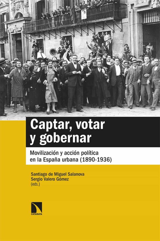 Captar Votar Y Gobernar. Movilizacion Y Accion Politica En La España U