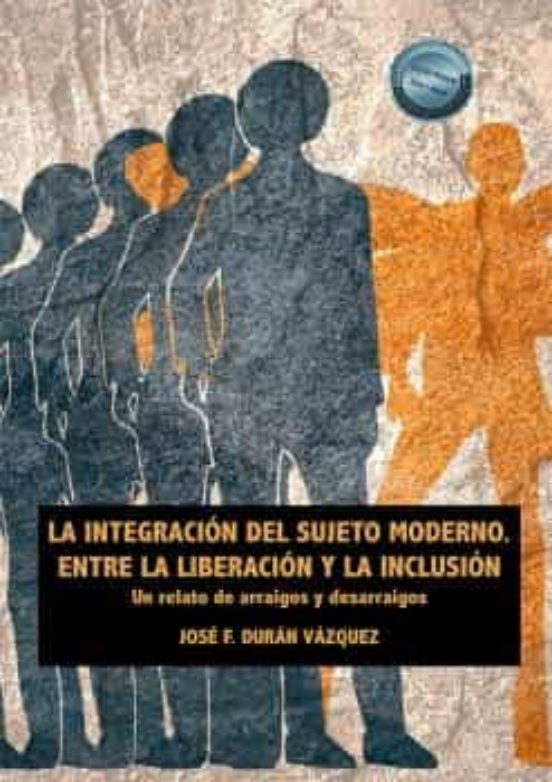 La Integración Del Sujeto Moderno. Entre La Liberación Y La Inclusión