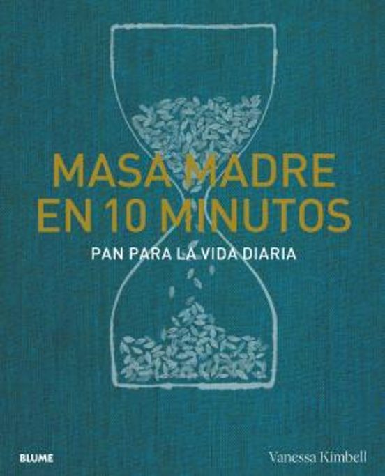 Masa Madre En 10 Minutos: Pan Para La Vida Diaria