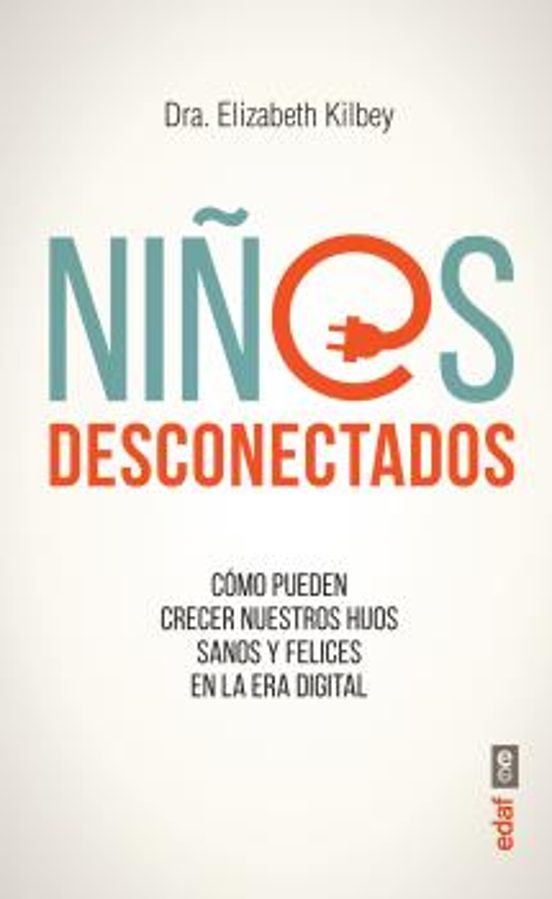 Niños Desconectados. Como Pueden Crecer Nuestros Hijos Sanos y Felices