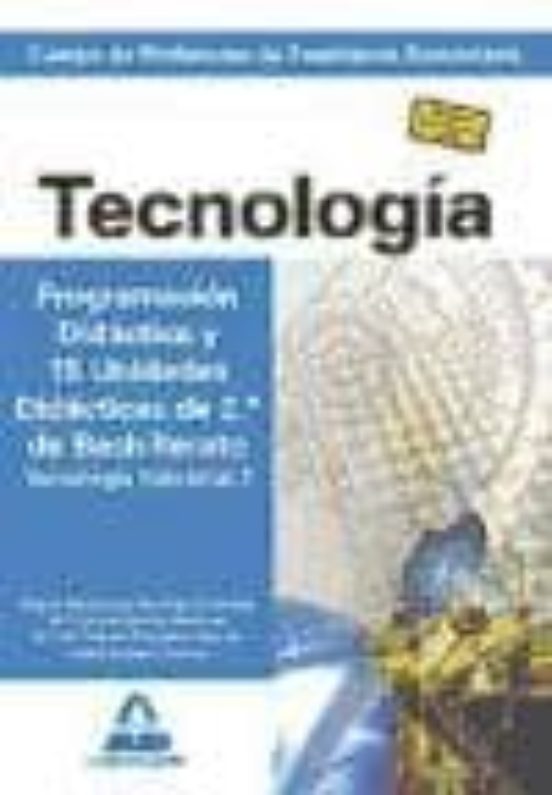 Cuerpo De Profesores De Enseñanza Secundaria. Tecnología. Programación Didáctica Y 15 Unidades Didácticas De 2º De Bachillerato. Tecnología Industrial Ii