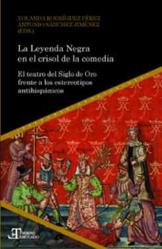 La Leyenda Negra En El Crisol De La Comedia: El Teatro Del Siglo De Or