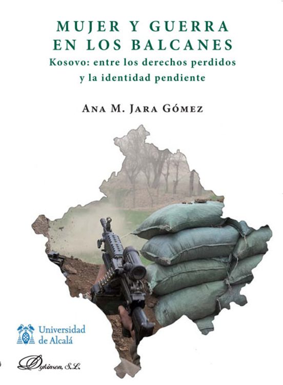 Mujer Y Guerra En Los Balcanes. Kosovo Entre Los Derechos Perdidos Y La Identidad Pendiente