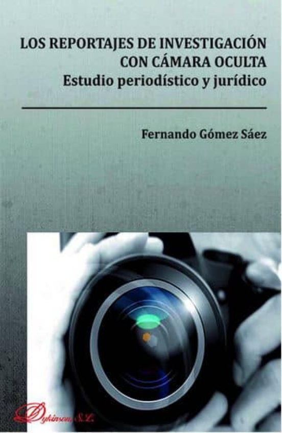 Los Reportajes De Investigación Con Cámara Oculta. Estudio Periodístico Y Jurídico