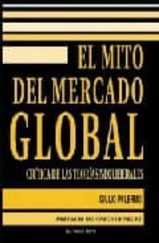 El Mito Del Mercado Global: Critica De Las Teorias Neoliberales