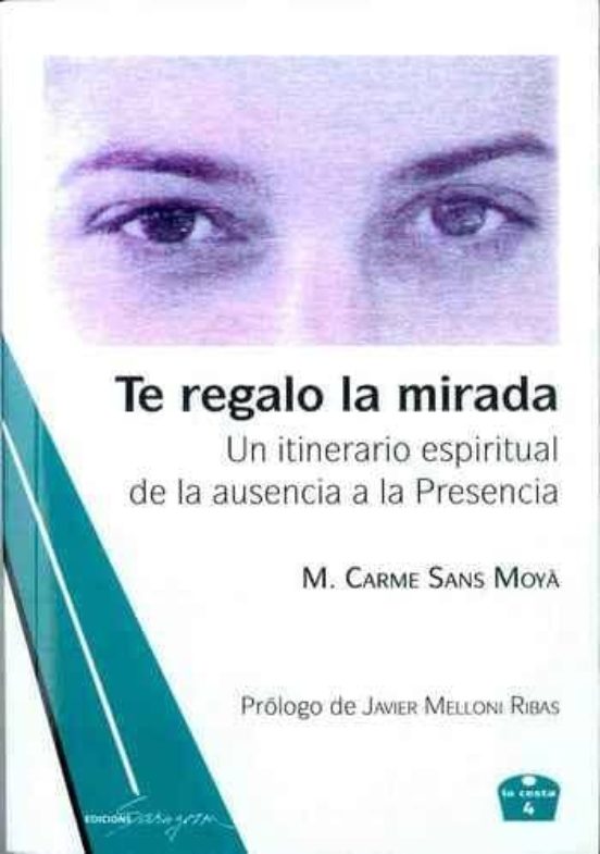 Te Regalo La Mirada: Un Itinerario Espiritual De La Ausencia A La Pres