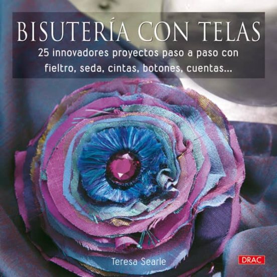 Bisuteria Con Telas: 25 Innovadores Proyectos Paso A Paso Con Fie Ltro