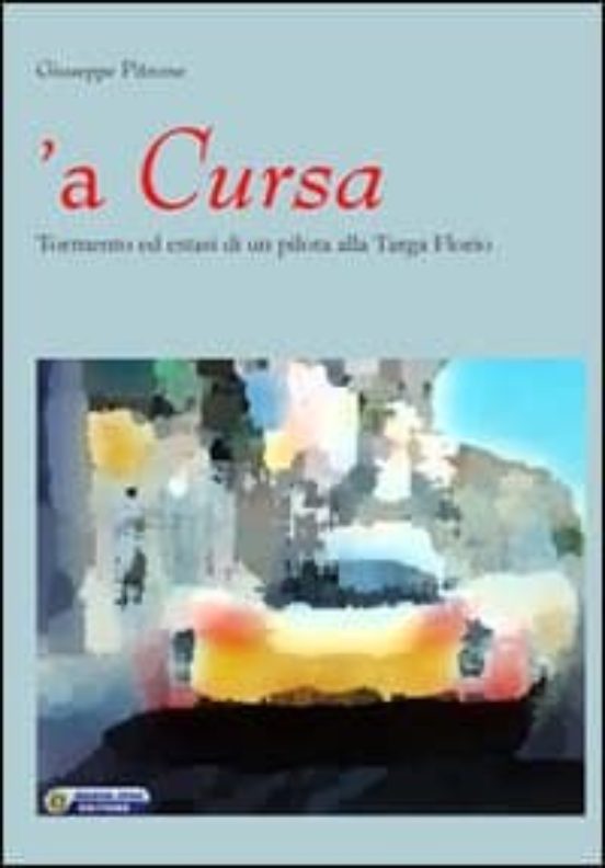 A Cursa. Tormento Ed Estasi Di Un Pilota Alla Targa Florio