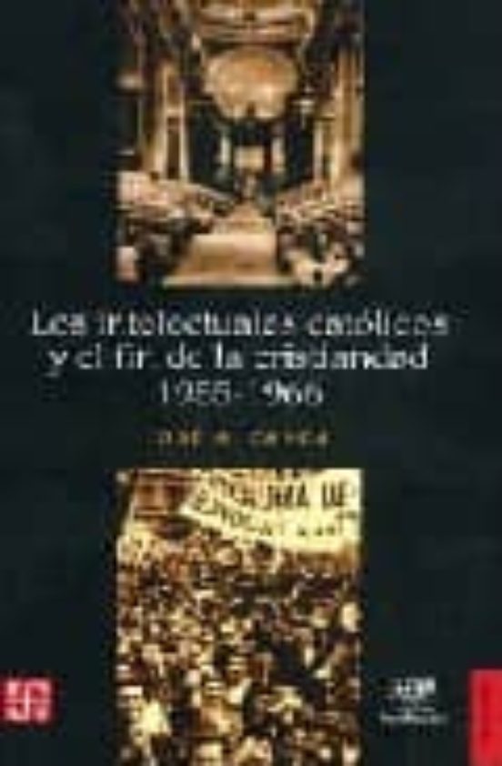 Los Intelectuales Catolicos Y El Fin De La Cristiandad 1955-1966