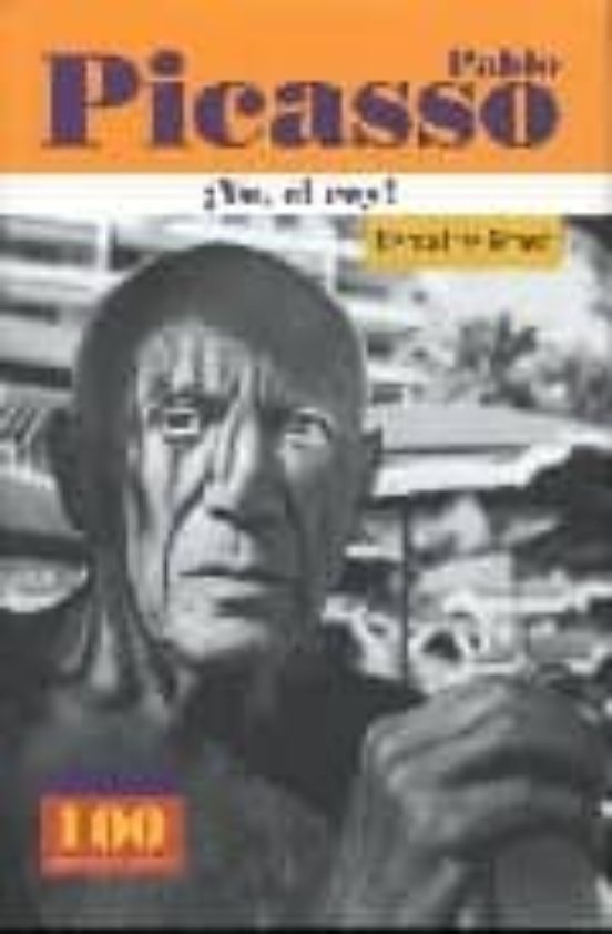 Pablo Picasso: ¡yo El Rey¡