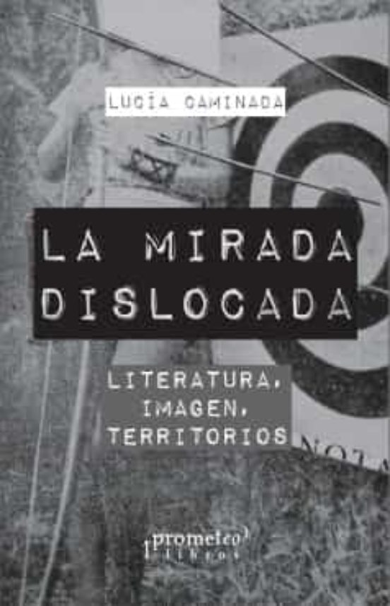 La Mirada Dislocada: Literatura Imagen Territorios
