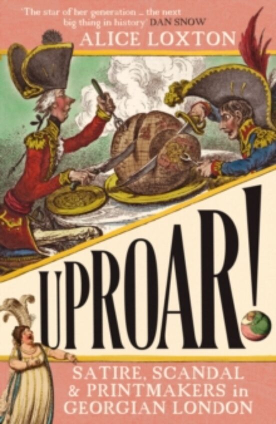 Uproar!: Satire Scandal And Printmakers In Georgian London
