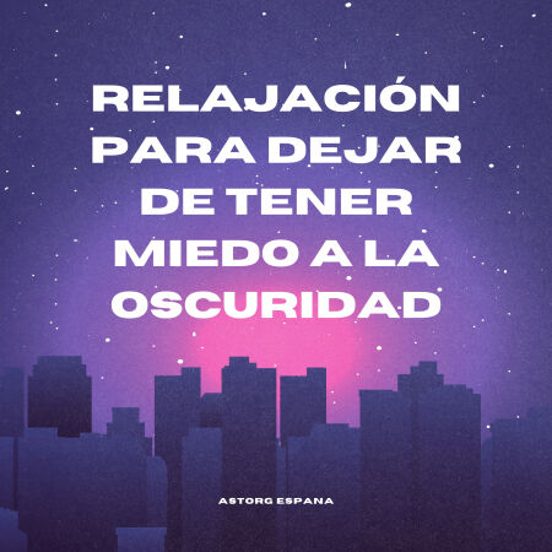 Relajación Para Dejar De Tener Miedo A La Oscuridad