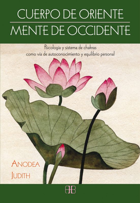 Cuerpo De Oriente Mente De Occidente: Psicologia Y Sistema De Chakras