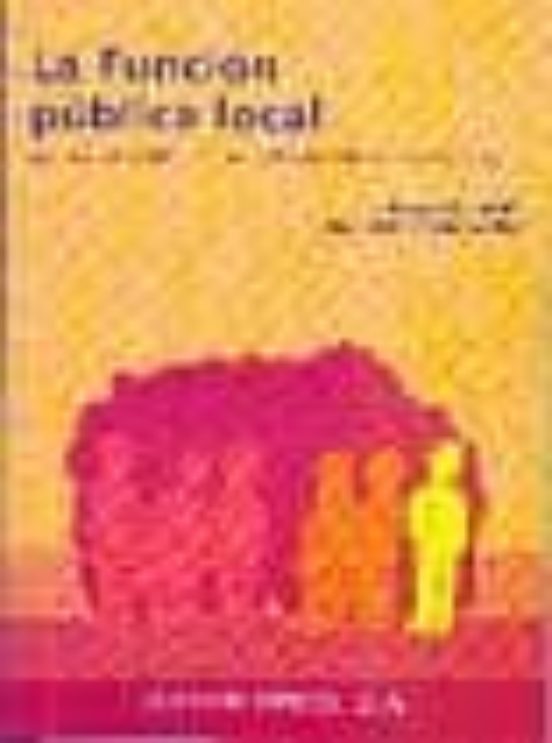 La Funcion Publica Local: Adaptada A La Ley 7/2007 De 12 De Abri L Del