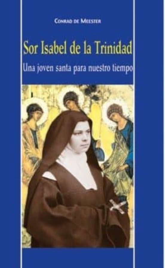 Sor Isabel De La Trinidad: Una Joven Santa Para Nuestro Tiempo