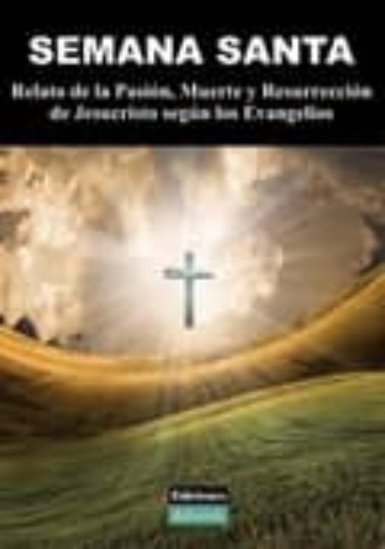 Semana Santa: Relato De La Pasion Muerte Y Resurreccion De Jesuc Risto