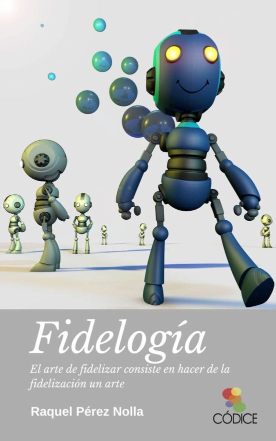 Fidelogia: El Arte De Fidelizar Consiste En Hacer De La Fidelizacion U