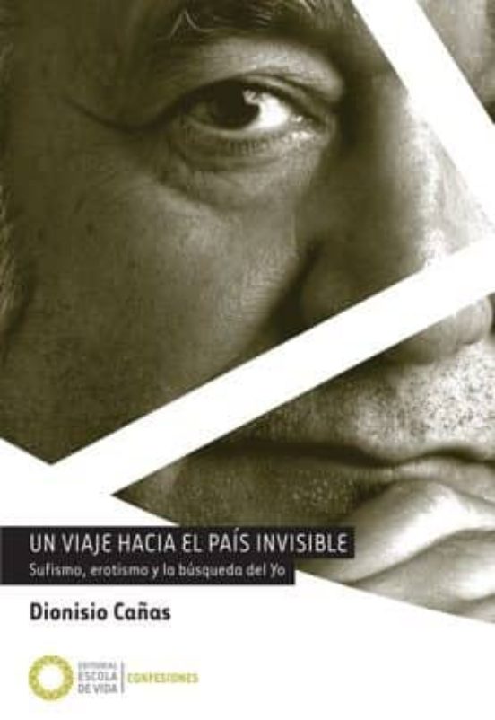 Un Viaje Hacia El Pais Invisible: Sufismo Erotismo Y La Busqueda Del Y
