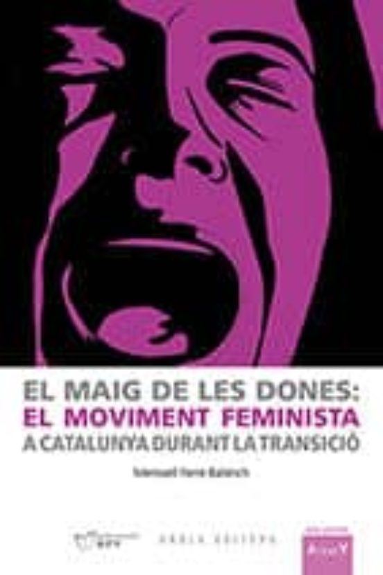 El Maig De Les Dones: El Moviment Feminista A Catalunya Durant La Tran