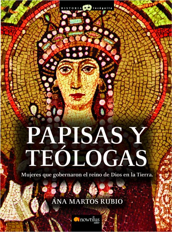 Papisas Y Teologas: Las Mujeres Que Gobernaron El Reino De Dios E N La
