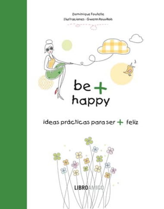 Be + Happy: Ideas Practicas Para Ser + Feliz