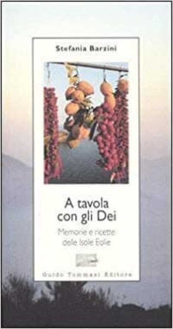 A Tavola con Gli Dei. Memorie e Ricette Delle Isole Eolie