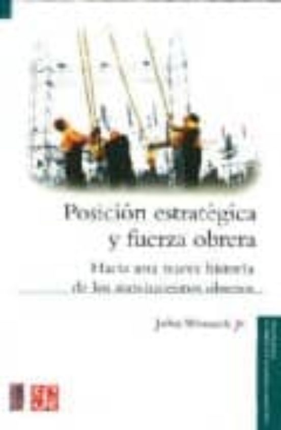 Posicion Estrategica Y Fuerza Obrera: Hacia Una Nueva Historia De Los