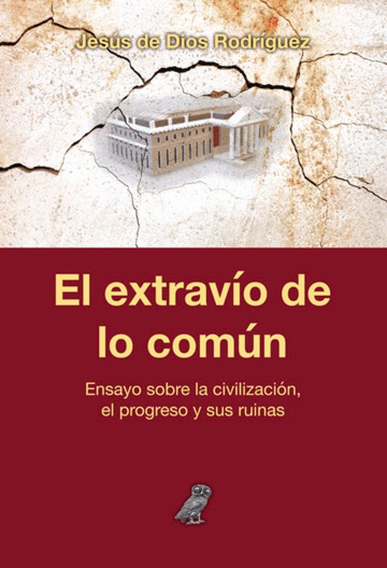 El Extravío de lo Común. Ensayo sobre la Civilización el Progres o y S