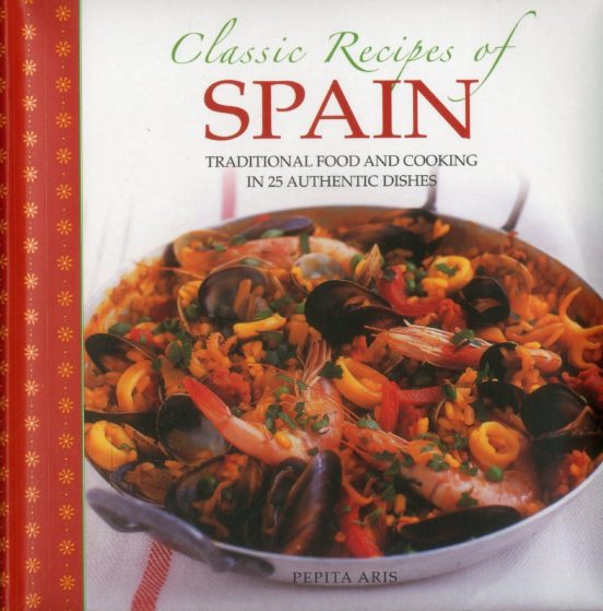Classic Recipes Of Spain: Traditional Food And Cooking In 25 Authentic