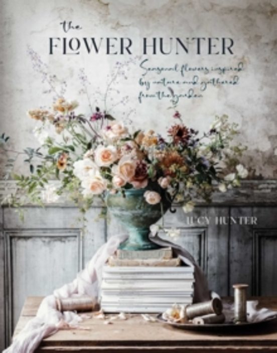 The Flower Hunter: Seasonal Flowers Inspired By Nature And Gathered Fr
