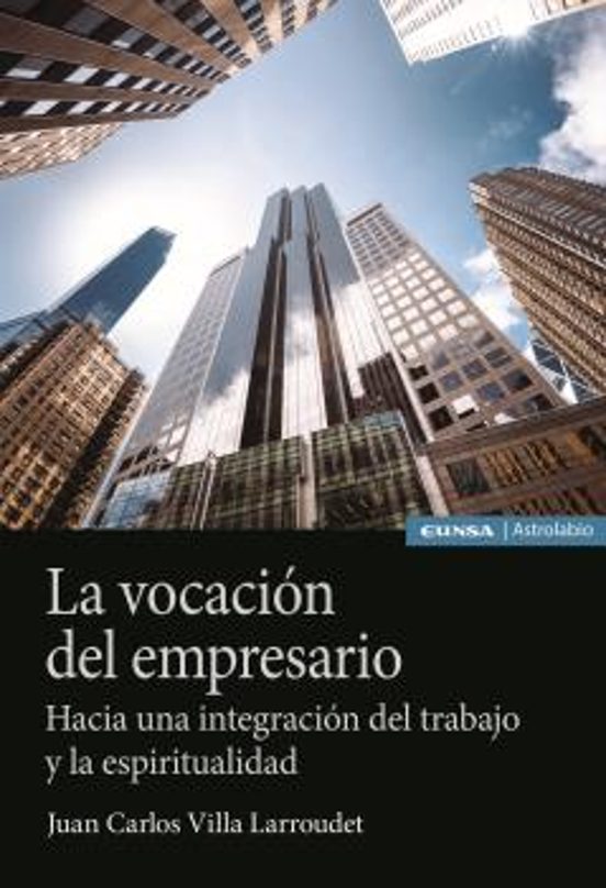 La Vocacion Del Empresario. Hacia Una Integración Del Trabajo Y La Esp