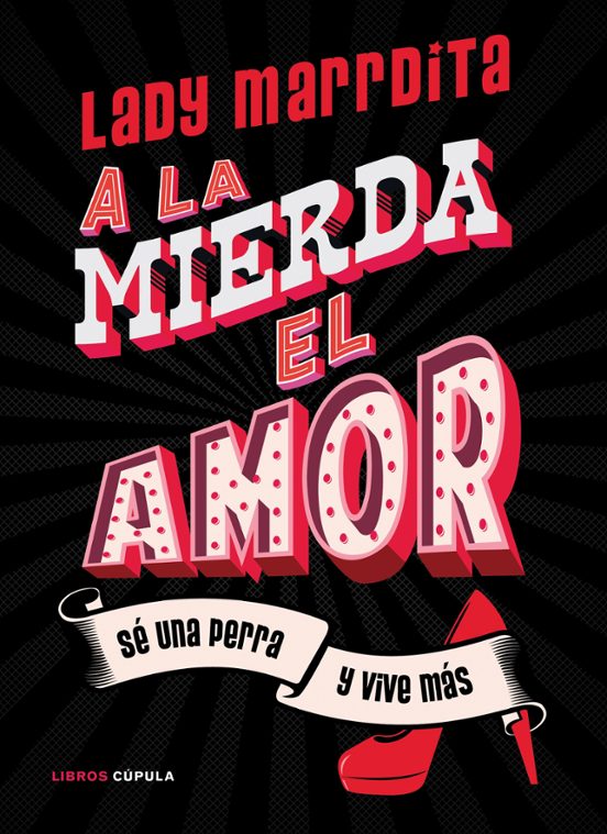 ¡a La Mierda El Amor!: Se Una Perra Y Vive Mas