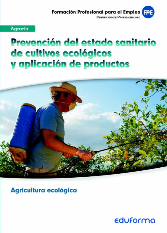 UF0211. Prevención Del Estado Sanitario De Cultivos Eclógicos Y Aplicación De Productos. Certificado De Profesionalidad Agricultura Ecológica. Familia Profesional Agraria