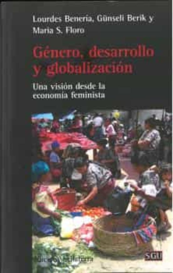 Género Desarrollo Y Globalización: Una Visión Desde La Economía Femin