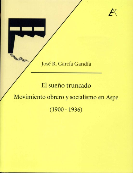 El Sueño Truncado. Movimiento Obrero Y Socialismo En Aspe