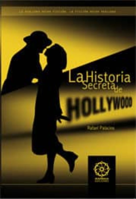 La Historia Secreta De Hollywood: La Realidad Hecha Ficcion La F Iccio