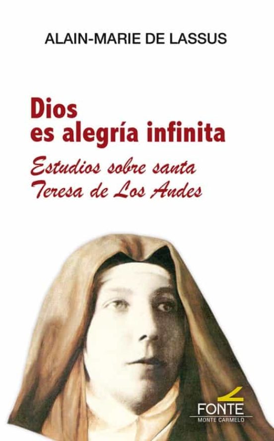 Dios Es Alegria Infinita: Estudios Sobre Santa Teresa De Los Andes