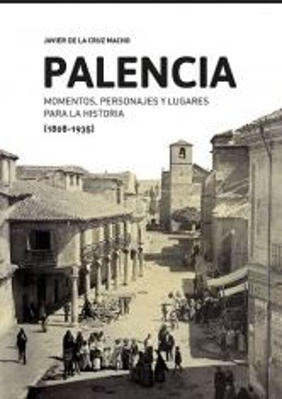 Palencia: Momentos Personajes Y Lugares Para La Historia