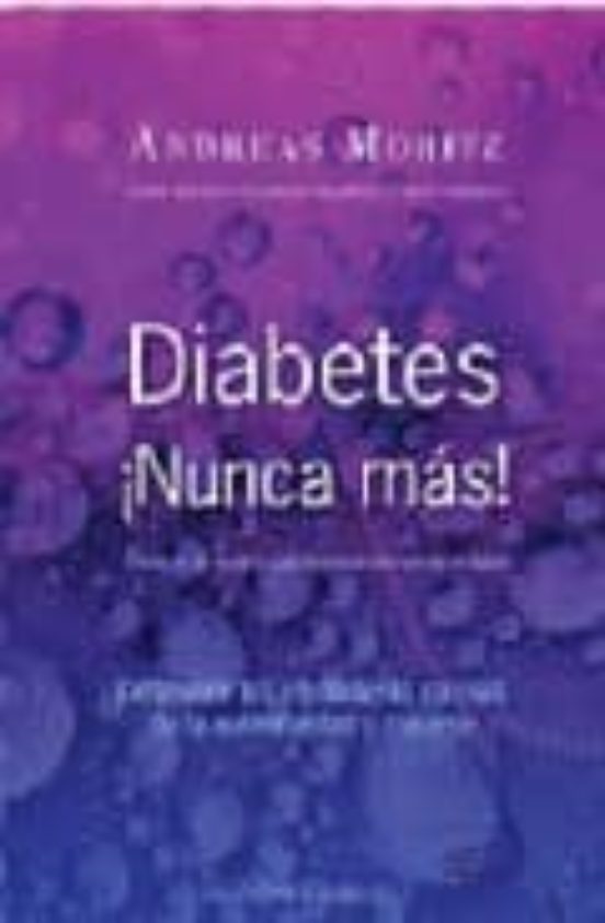 Diabetes ¡nunca Mas!: Descubrir Las Verdaderas Causas De La Enfer Meda