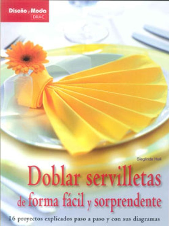 Doblar Servilletas De Forma Facil Y Sorprendente: 16 Proyectos Ex Plic