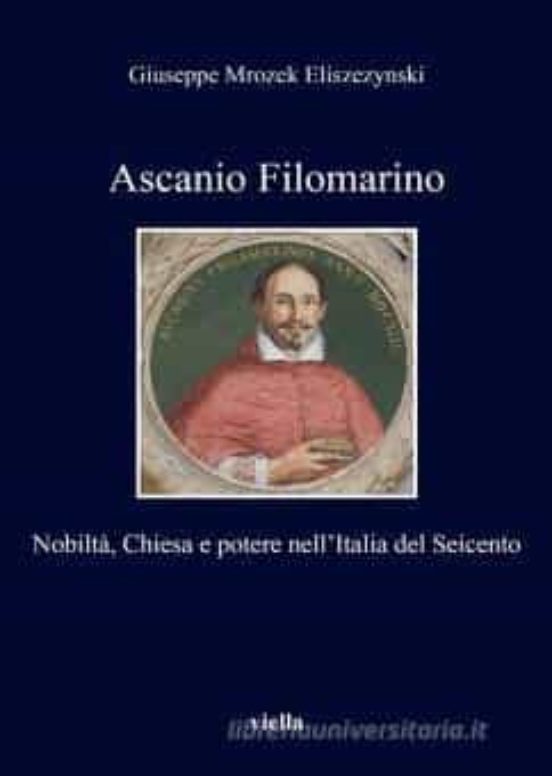 Ascanio Filomarino. Nobiltà Chiesa e Potere Nell Italia del Seicento