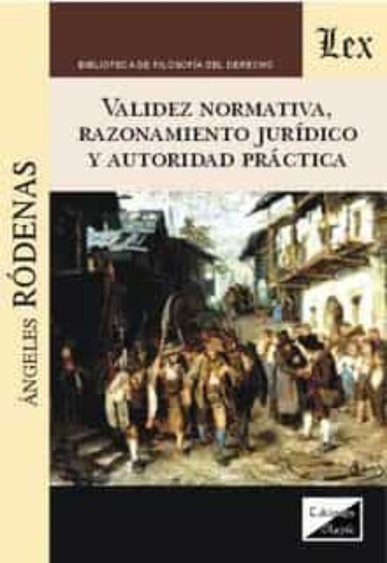 Validez Normativa Razonamiento Juridico Y Autoridad Practica